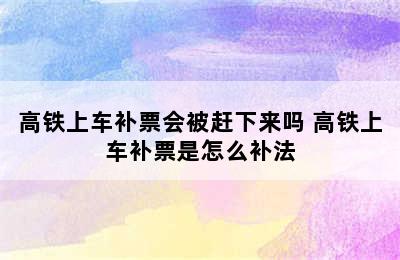 高铁上车补票会被赶下来吗 高铁上车补票是怎么补法